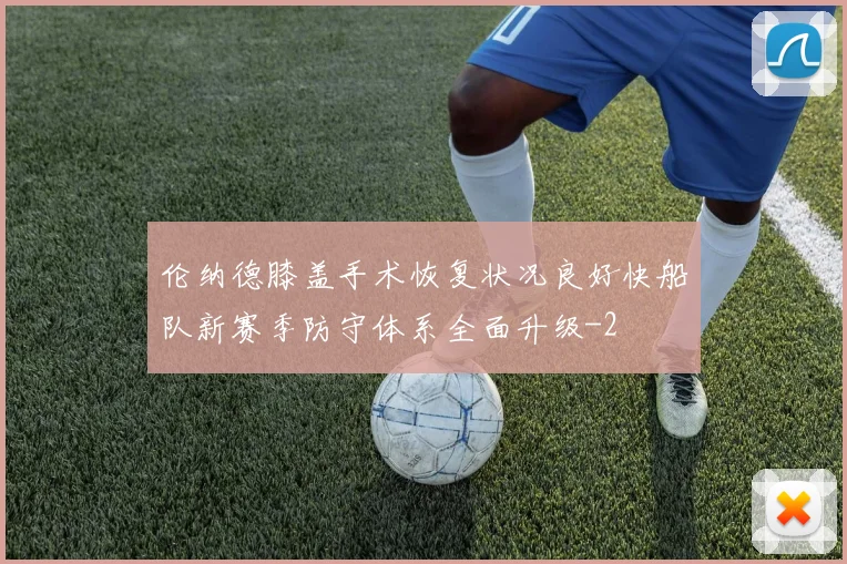 伦纳德膝盖手术恢复状况良好快船队新赛季防守体系全面升级